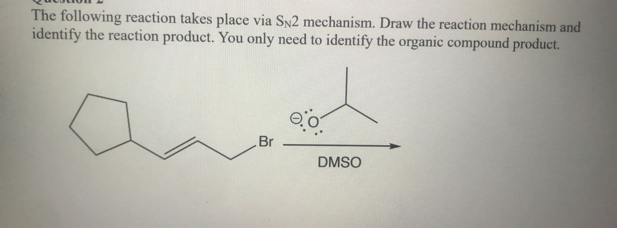 The following reaction takes place via SN2 mechanism. Draw the reaction mechanism and
identify the reaction product. You only need to identify the organic compound product.
Br
0.0
DMSO