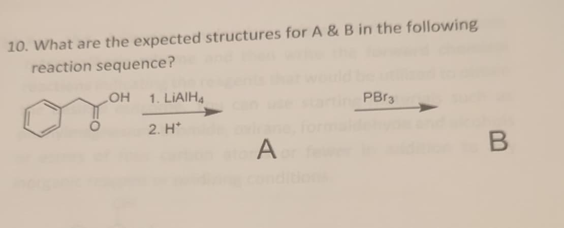 10. What are the expected structures for A & B in the following
reaction sequence?
OH
1. LiAlH4
2. H*
A
PBr3
B