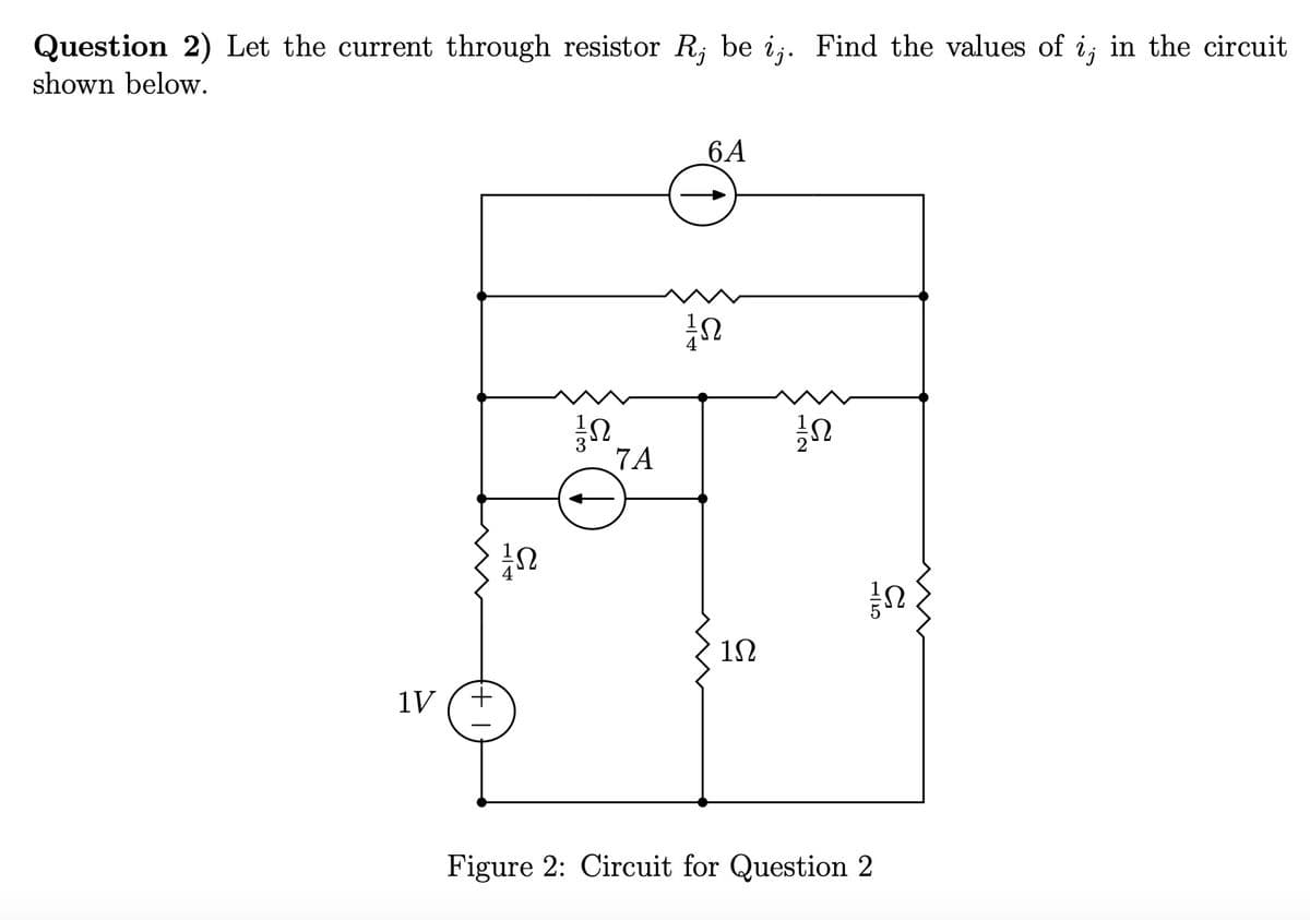 Question 2) Let the current through resistor R, be ij. Find the values of i; in the circuit
shown below.
1V
IN
2
7A
11
6A
1Ω
1/2
1|5
Figure 2: Circuit for Question 2