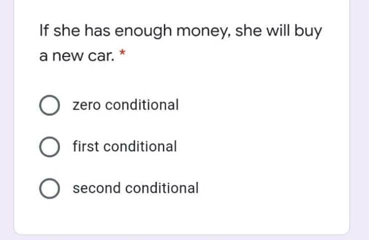 If she has enough money, she will buy
a new car.
O zero conditional
first conditional
O second conditional
