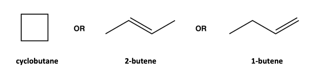 cyclobutane
OR
2-butene
OR
1-butene