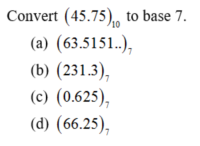 Convert (45.75), to base 7.
(a) (63.5151..),
(b) (231.3),
(c) (0.625),
(d) (66.25),
