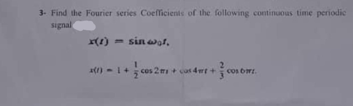 3- Find the Fourier series Coefficients of the following continuous time periodic
signal
(1) = sin wof.
cos 2m1 + cos 4rt +
cos oI.
23
