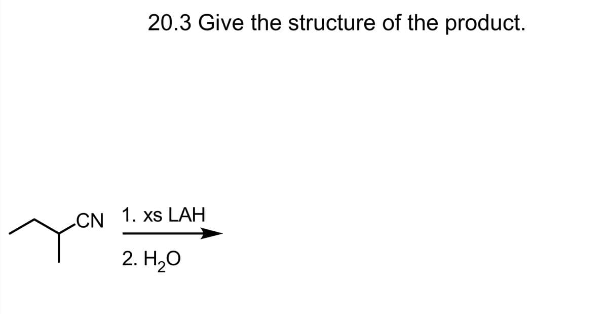 20.3 Give the structure of the product.
CN 1. xs LAH
2. H₂O