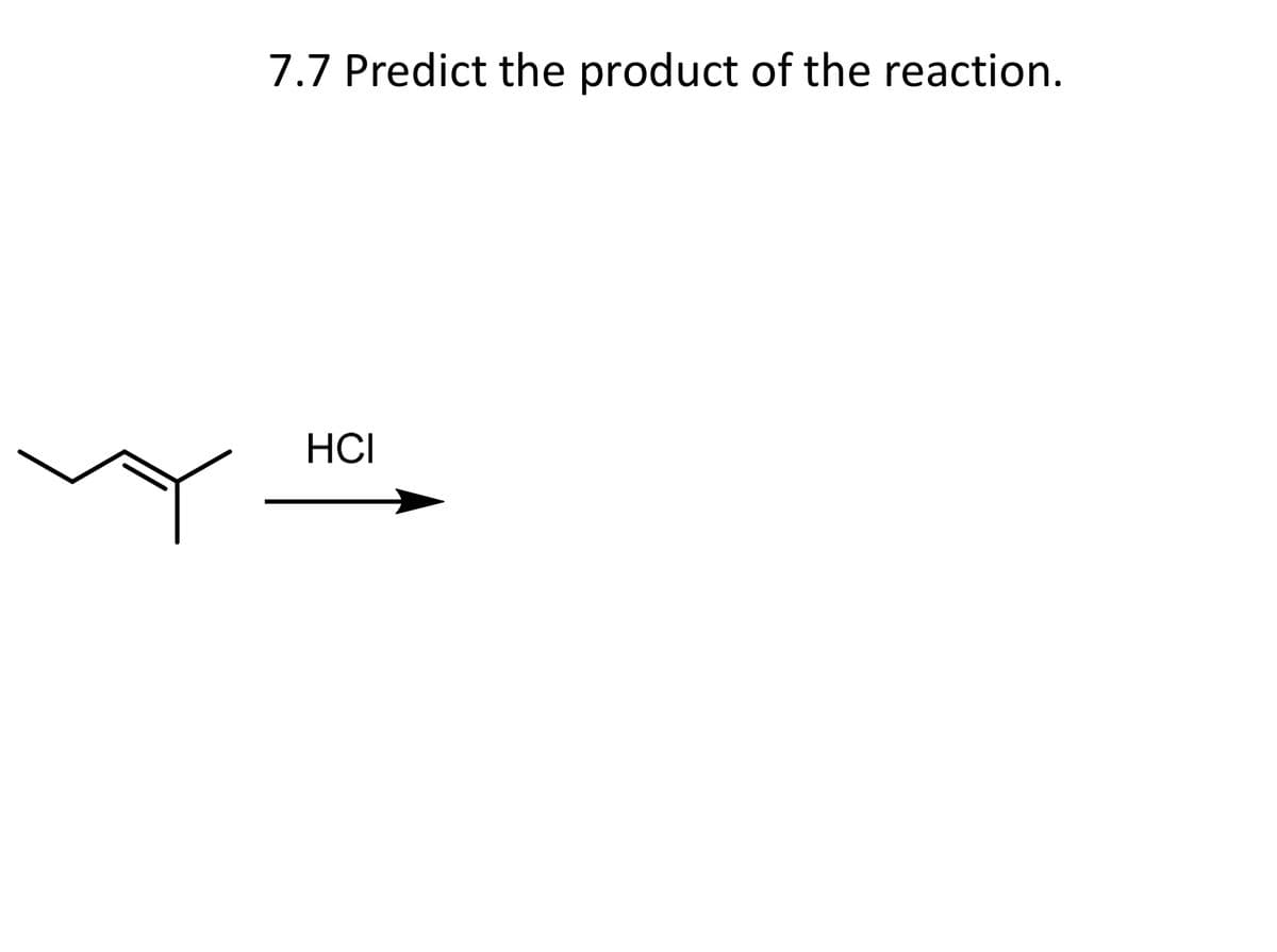 7.7 Predict the product of the reaction.
HCI