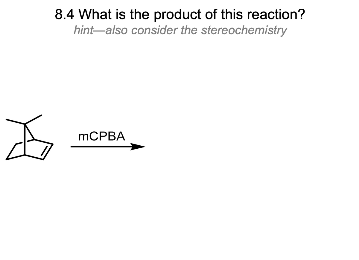 A
8.4 What is the product of this reaction?
hint-also consider the stereochemistry
mCPBA