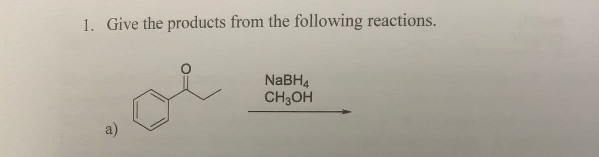 1. Give the products from the following reactions.
من
NaBH4
CH3OH