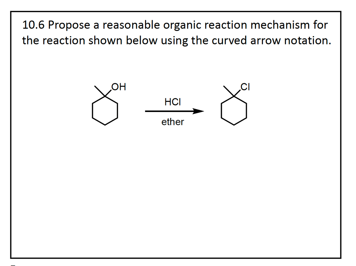 10.6 Propose a reasonable organic reaction mechanism for
the reaction shown below using the curved arrow notation.
OH
Č
HCI
ether
CI