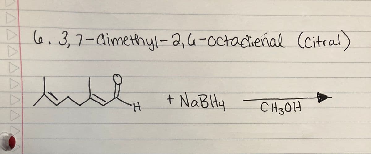 SAAAAAAAC
6. 3,7-dimethyl-2, 6-octadienal (Citral)
вье
H
+ NaBHy
CH3OH
