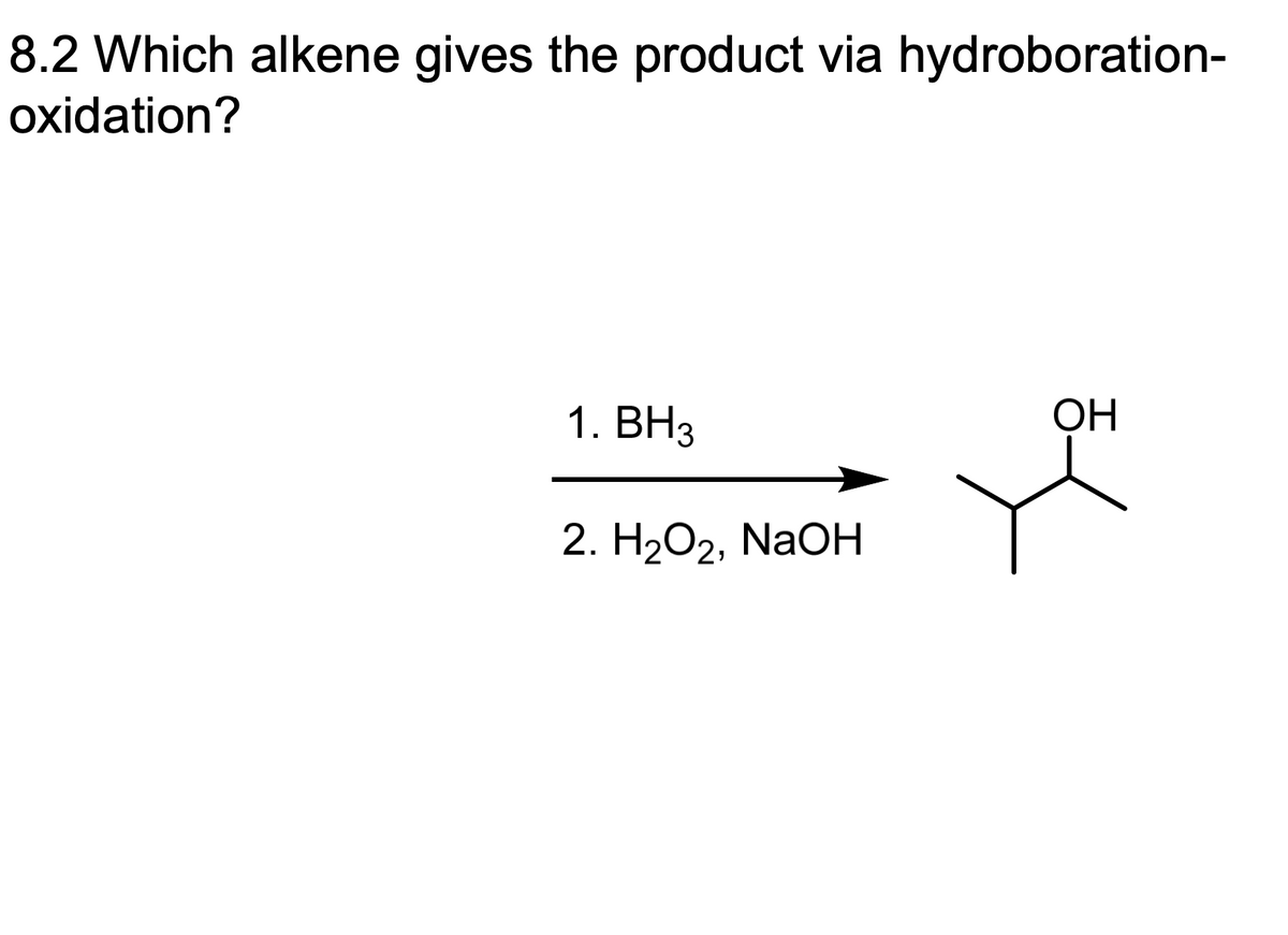 8.2 Which alkene gives the product via hydroboration-
oxidation?
1. BH3
2. H₂O2, NaOH
ОН