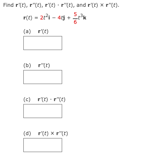 Find r'(t), r"(t), r'(t) · r"(t), and r'(t) x r"(t).
r(t) = 2t²1 - 4tj +
+38³k
6
(a) r(t)
(b) r"(t)
(c) r(t).r"(t)
(d) r(t) x r"(t)