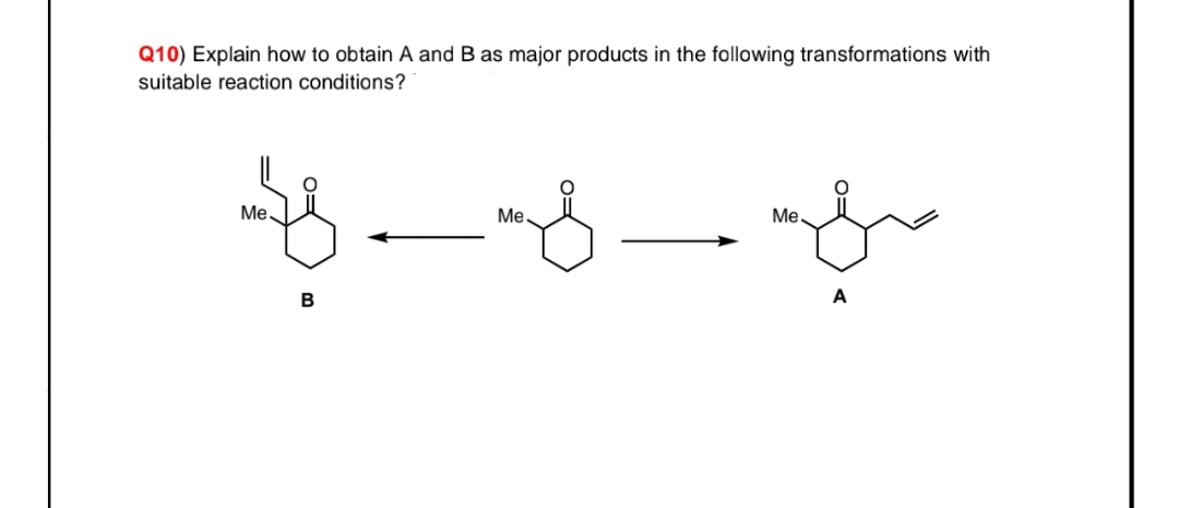 Q10) Explain how to obtain A and B as major products in the following transformations with
suitable reaction conditions?
Me.
Me.
Me
