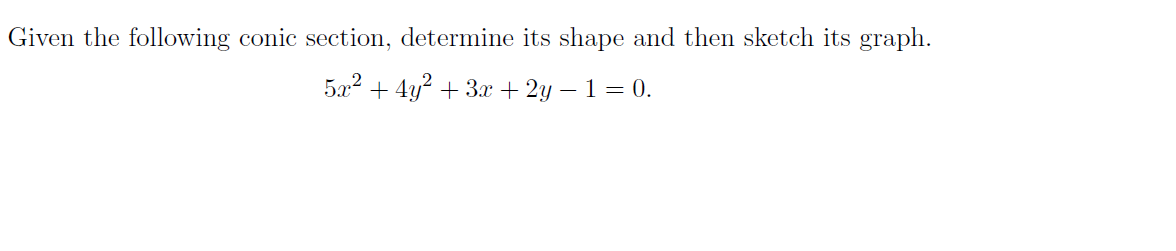 Given the following conic section, determine its shape and then sketch its graph.
52? + 4y? + 3х + 2у — 1 — 0.
-
