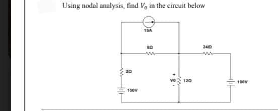 Using nodal analysis, find V, in the circuit below
1SA
80
240
20
vo
120
100V
150V
