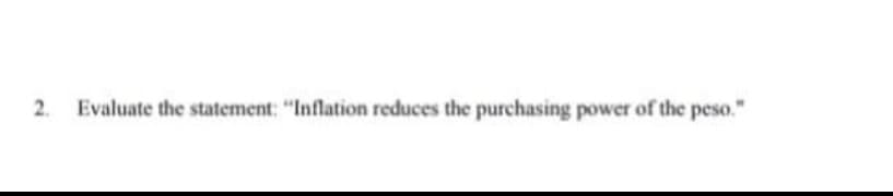 Evaluate the statement: "Inflation reduces the purchasing power of the peso."
