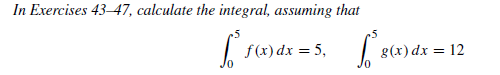In Exercises 43–47, calculate the integral, assuming that
f(x) dx = 5,
g(x) dx = 12
%3|
