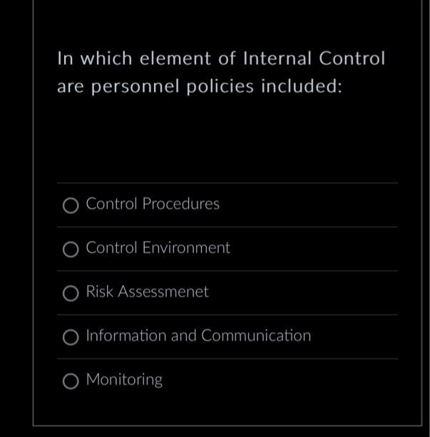 In which element of Internal Control
are personnel policies included:
Control Procedures
Control Environment
O Risk Assessmenet
Information and Communication
O Monitoring