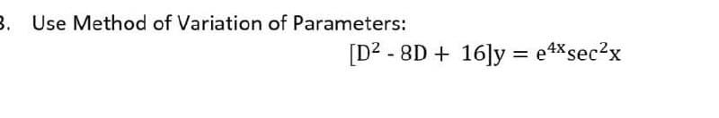B. Use Method of Variation of Parameters:
[D² - 8D + 16]y = e4Xsec2x
%3D
