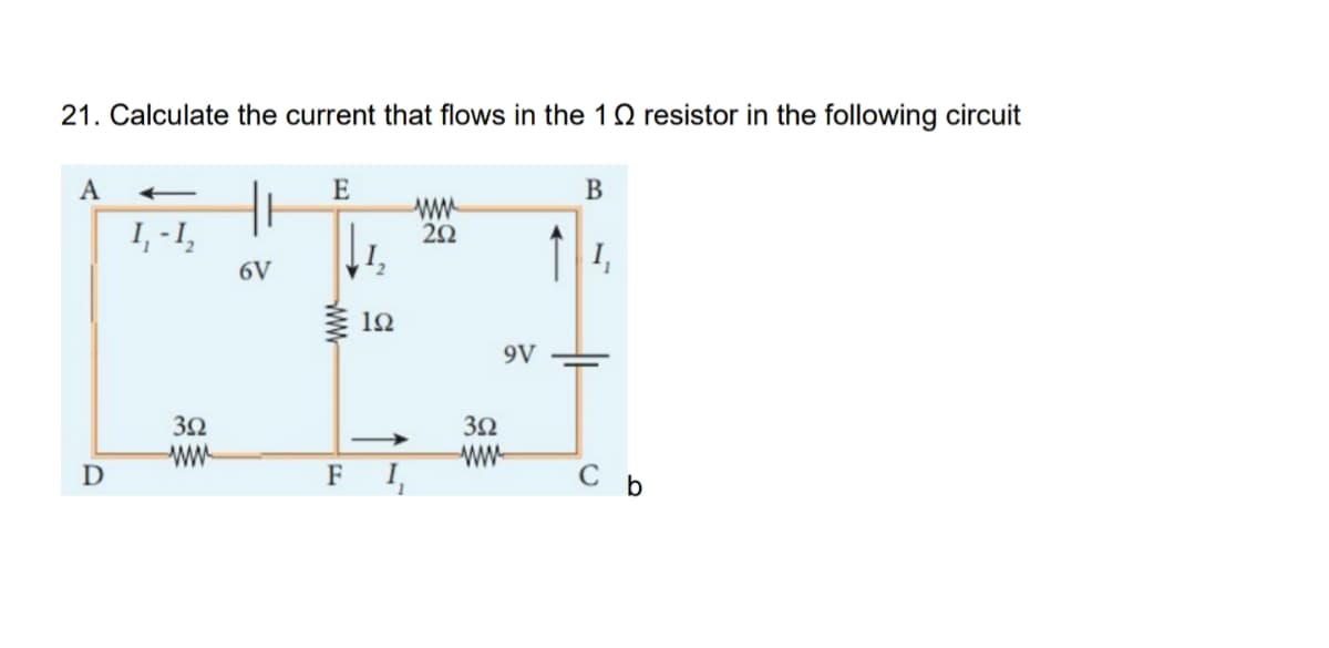21. Calculate the current that flows in the 10 resistor in the following circuit
Hi
A
D
1₁ - 1₂
392
www
6V
E
www
F
192
1
www
292
352
www
9V
B
1₁
C b
