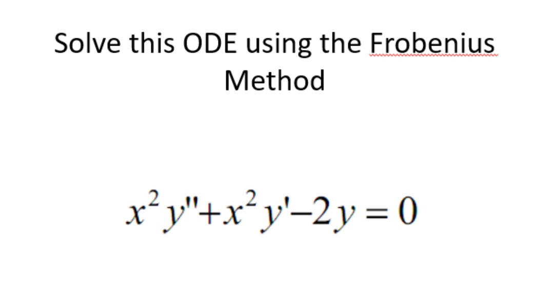Solve this ODE using the Frobenius
Method
x²y"+x²y'-2y= 0
