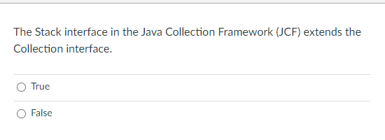 The Stack interface in the Java Collection Framework (JCF) extends the
Collection interface.
True
O False

