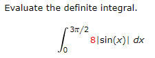 Evaluate the definite integral.
3/2
8|sin(x)| dx
