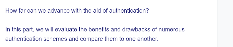 How far can we advance with the aid of authentication?
In this part, we will evaluate the benefits and drawbacks of numerous
authentication schemes and compare them to one another.