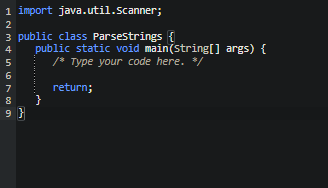 1 import java.util.Scanner;
2
3 public class Parsestrings {
4 public static void main(string[] args) {
/* Type your code here. */
5
6
return;
7
8