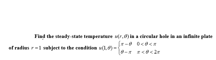 Find the steady-state temperature u(r,0) in a circular hole in an infinite plate
T – 0 0<0<A
of radius r=1 subject to the condition u(1,0) =
0-
A <0< 2n
