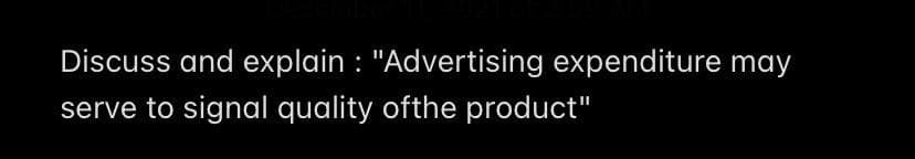 Discuss and explain : "Advertising expenditure may
serve to signal quality ofthe product"

