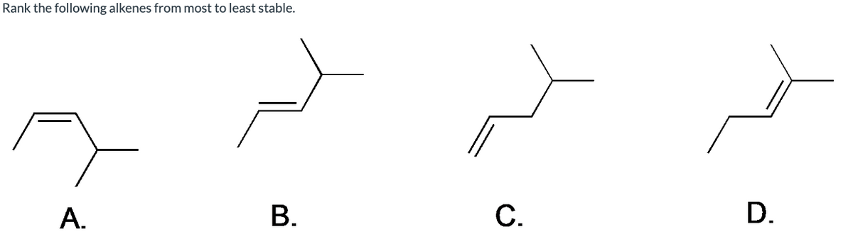 Rank the following alkenes from most to least stable.
A.
В.
С.
D.
B.
