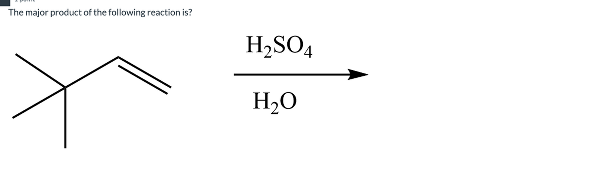 The major product of the following reaction is?
H2SO4
H2O
