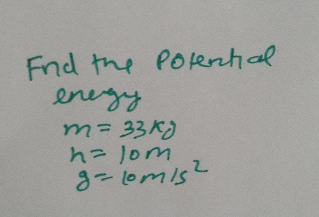 Frid the potential
enegy
m = 33kg
h = 10m
g=lomis?