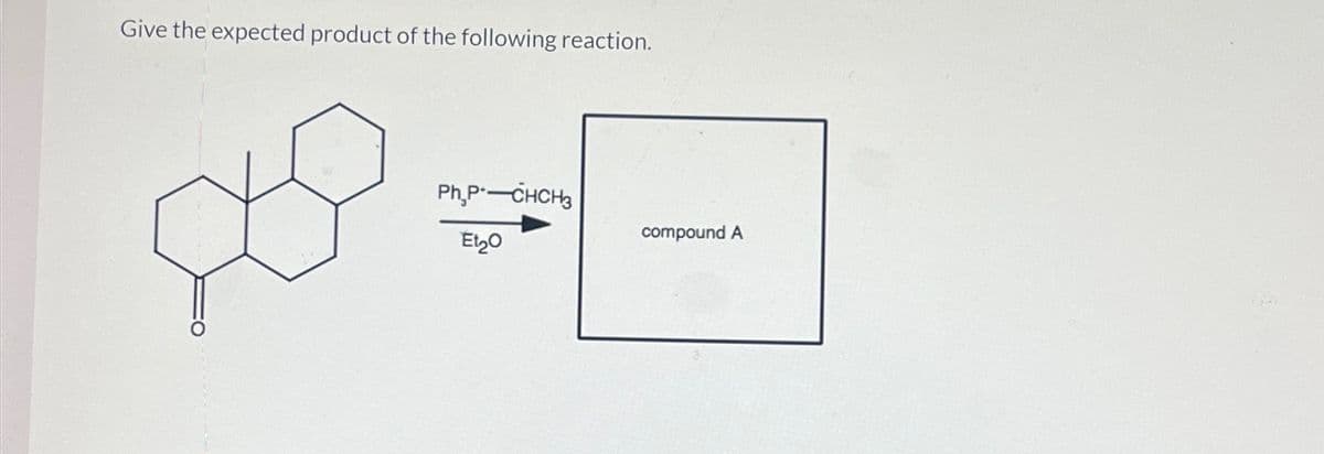 Give the expected product of the following reaction.
☆
Ph,P* CHCH3
Et₂0
compound A