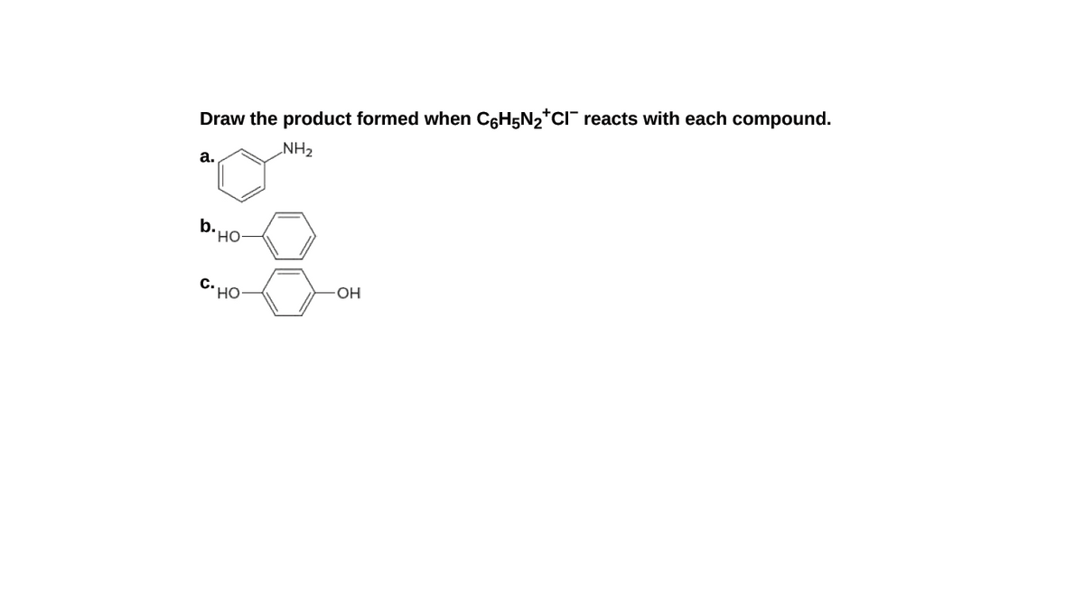 Draw the product formed when C6H5N2*CI reacts with each compound.
NH2
а.
b.
но
он.
