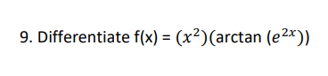 9. Differentiate f(x) = (x²)(arctan (e²x))