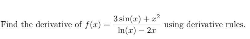 3 sin(x) + x?
In(x) – 2x
Find the derivative of f(x) =
using derivative rules.
-
