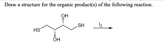 Draw a structure for the organic product(s) of the following reaction.
ОН
SH
12
HS
OH
