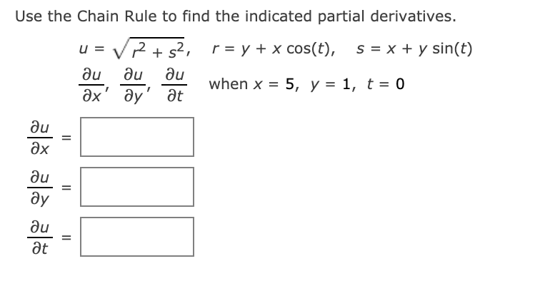 Use the Chain Rule to find the indicated partial derivatives.
u =
2+s², r= y + x cos(t),
s = x + y sin(t)
du
du
du
when x = 5, y = 1, t = 0
%3D
ax' ay' at
du
ax
ne
ду
du
at
II
