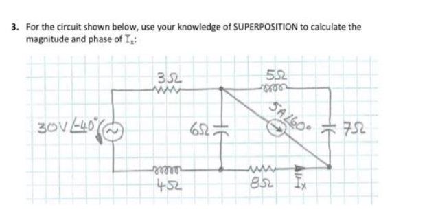 3. For the circuit shown below, use your knowledge of SUPERPOSITION to calculate the
magnitude and phase of Ix:
30V-40
352
ww
mo
452
652=
552
SALGO
85
AIH
752