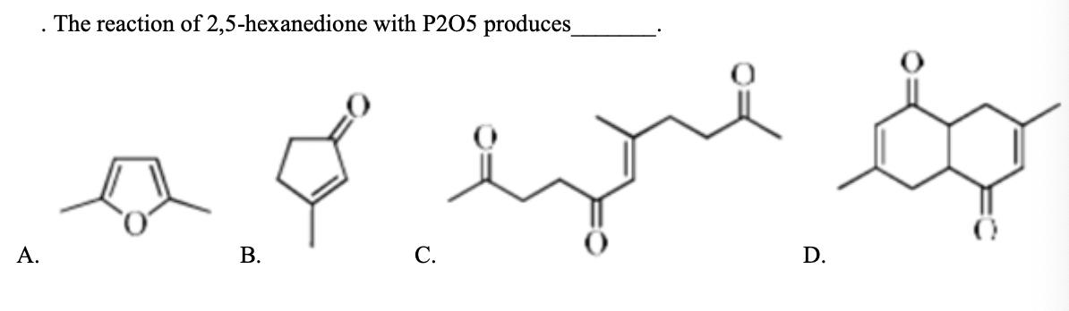 . The reaction of 2,5-hexanedione with P2O5 produces_
А.
В.
С.
D.
