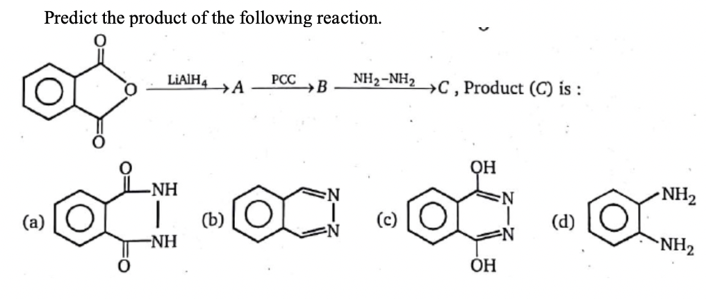 Predict the product of the following reaction.
LIAIH4
РСС
→B
NH2-NH, »C,Product (C) is :
→A
QH
-NH
NH2
(a)
|
(b)
(c)
(d)
NH
NH2
ОН
