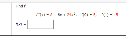 Find f.
f"(x) = 8 + 6x + 24x², f(0) = 5, f(1) = 15
f(x)
