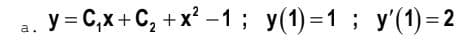y = C,x+C, +x² -1 ; y(1)=1; y'(1)=2
a.

