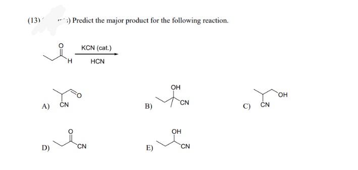 (13)
;) Predict the major product for the following reaction.
KCN (cat.)
`H
HCN
OH
он
CN
CN
CN
A)
B)
C)
OH
D)
CN
E)
CN
