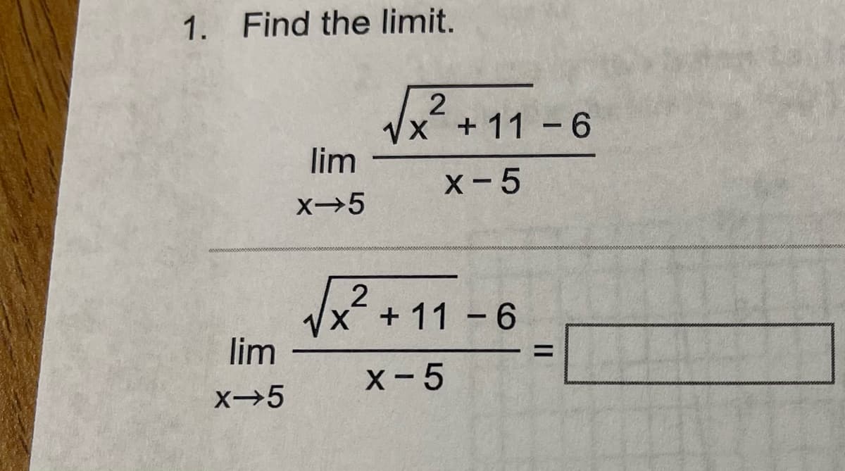 1. Find the limit.
lim
x 5
lim
x 5
VX
2
√x + 11 - 6
X
x-5
2
x + 11 - 6
x-5
||