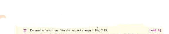 22. Determine the current i for the network shown in Fig. 2.48.
[-40 A]