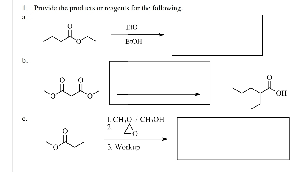 1. Provide the products or reagents for the following.
a.
b.
C.
حمله
EtO-
EtOH
1. CH3O-/ CH3OH
2. Lo
3. Workup
OH
