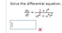 Solve the differential equation.
2+ 4
ut? + u?
du
dt
