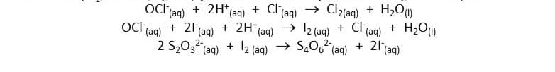 OC (aq)
OCI (aq) + 21 (aq) + 2H+ (aq)
+ 2H+ (aq)
+ Cl(aq)
→ Cl2(aq) + H₂O (1)
12 (aq) + Cl(aq) + H₂O (1)
2 S₂03² (aq) + 12 (aq) → S406² (aq) + 21 (aq)